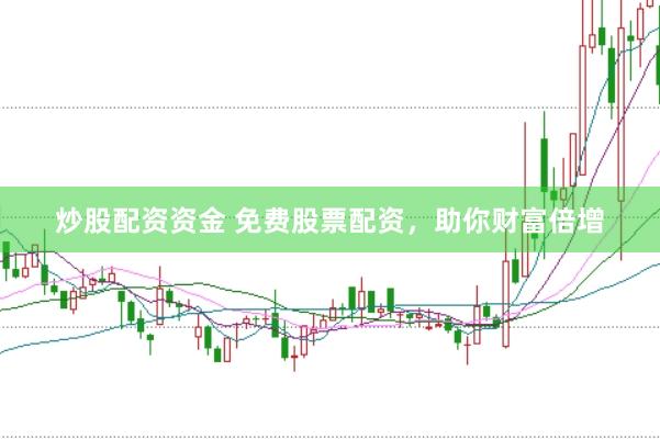 炒股配资资金 免费股票配资，助你财富倍增