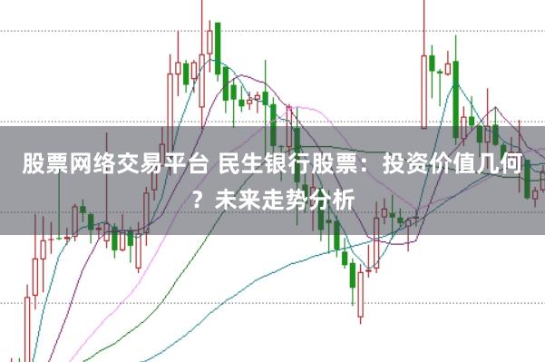 股票网络交易平台 民生银行股票：投资价值几何？未来走势分析