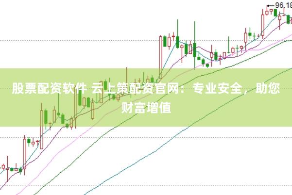 股票配资软件 云上策配资官网：专业安全，助您财富增值