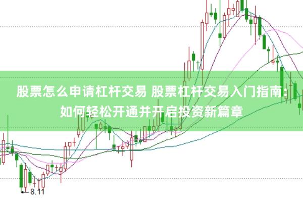 股票怎么申请杠杆交易 股票杠杆交易入门指南：如何轻松开通并开启投资新篇章