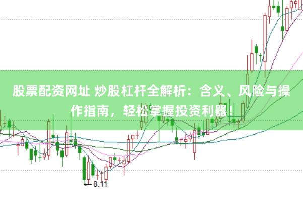股票配资网址 炒股杠杆全解析：含义、风险与操作指南，轻松掌握投资利器！