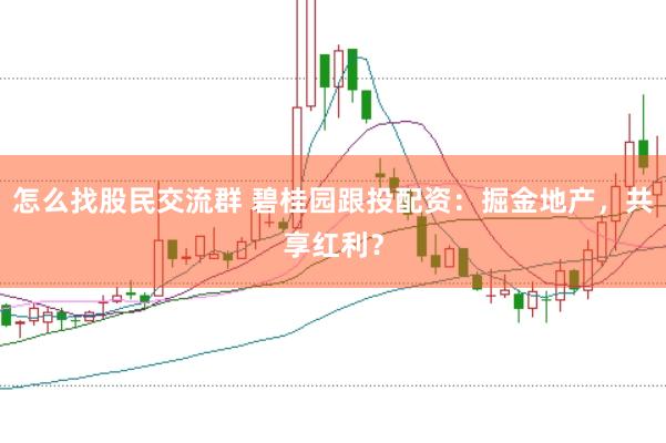 怎么找股民交流群 碧桂园跟投配资：掘金地产，共享红利？