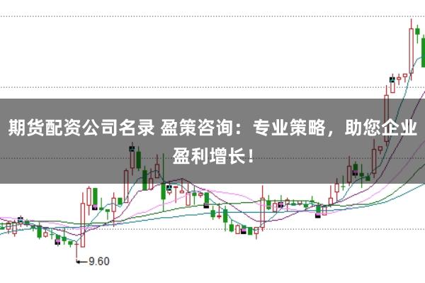 期货配资公司名录 盈策咨询：专业策略，助您企业盈利增长！