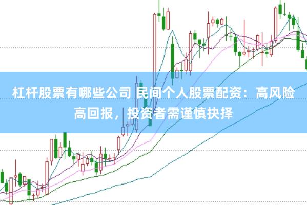 杠杆股票有哪些公司 民间个人股票配资：高风险高回报，投资者需谨慎抉择
