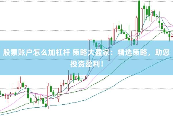 股票账户怎么加杠杆 策略大盈家：精选策略，助您投资盈利！