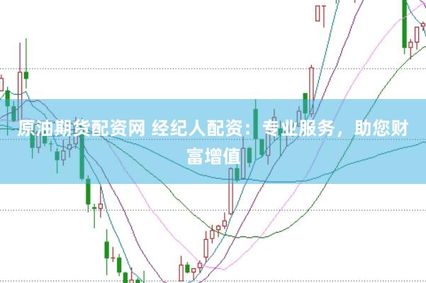 原油期货配资网 经纪人配资：专业服务，助您财富增值