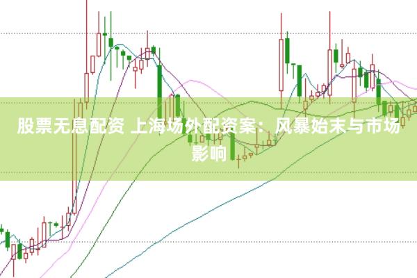 股票无息配资 上海场外配资案：风暴始末与市场影响