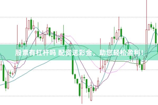股票有杠杆吗 配资送彩金，助您轻松盈利！