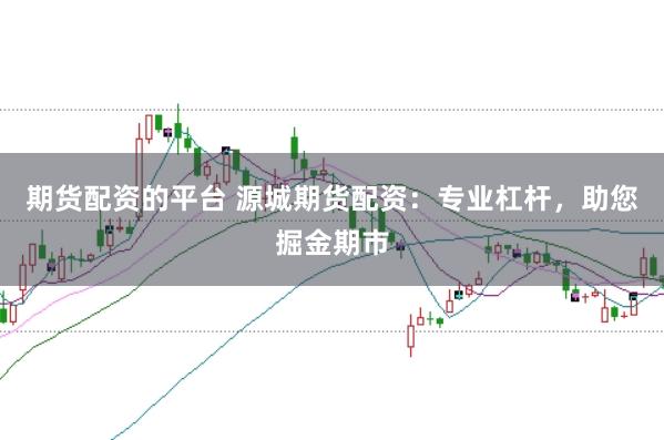 期货配资的平台 源城期货配资:专业杠杆,助您掘金期市
