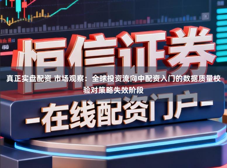 真正实盘配资 市场观察：全球投资流向中配资入门的数据质量校验对策略失效阶段