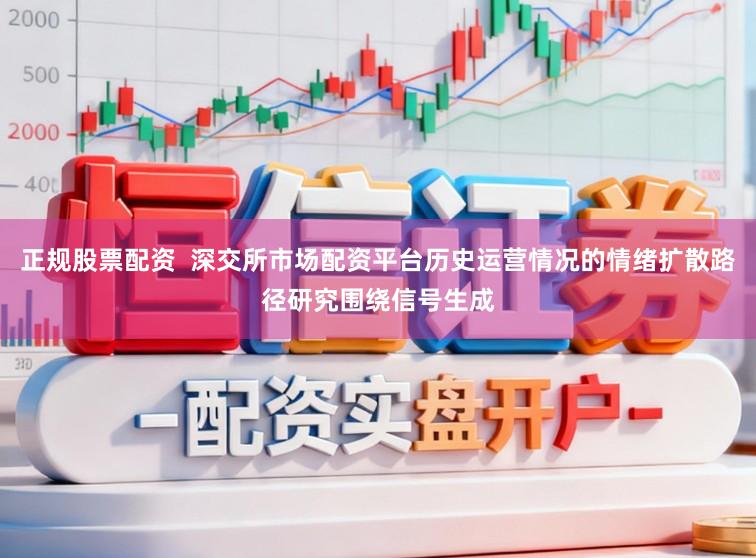 正规股票配资  深交所市场配资平台历史运营情况的情绪扩散路径研究围绕信号生成