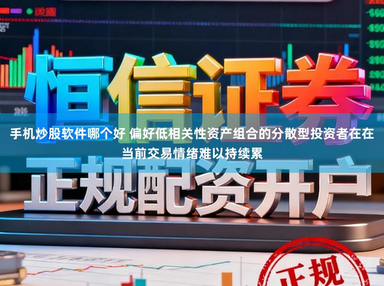 手机炒股软件哪个好 偏好低相关性资产组合的分散型投资者在在当前交易情绪难以持续累