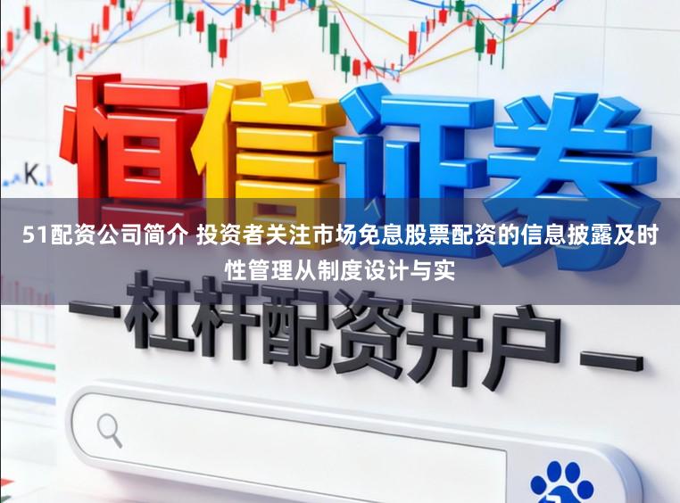 51配资公司简介 投资者关注市场免息股票配资的信息披露及时性管理从制度设计与实