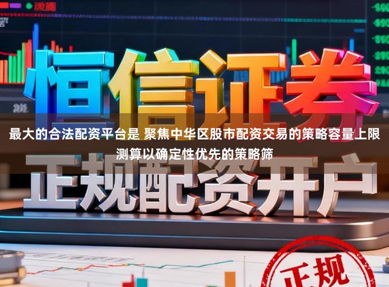 最大的合法配资平台是 聚焦中华区股市配资交易的策略容量上限测算以确定性优先的策略筛