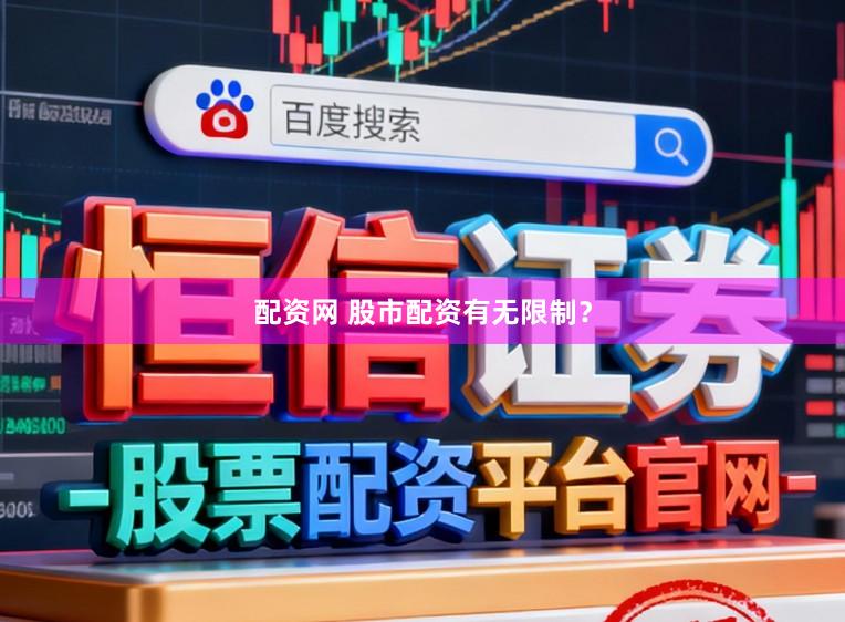 配资网 股市配资有无限制？