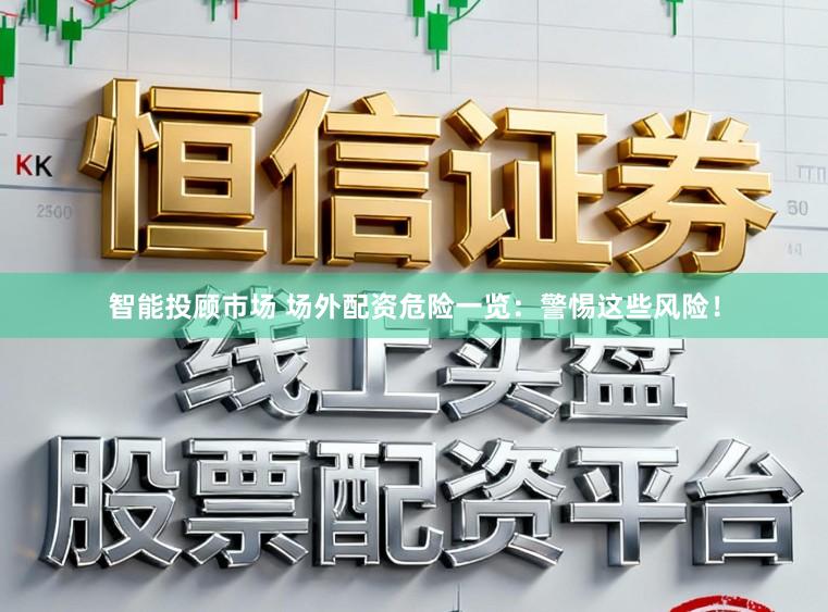 智能投顾市场 场外配资危险一览：警惕这些风险！