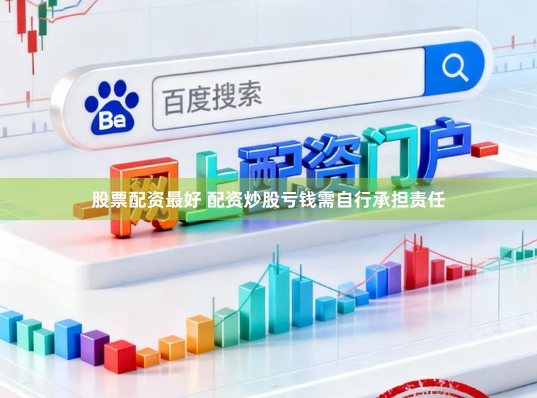 股票配资最好 配资炒股亏钱需自行承担责任