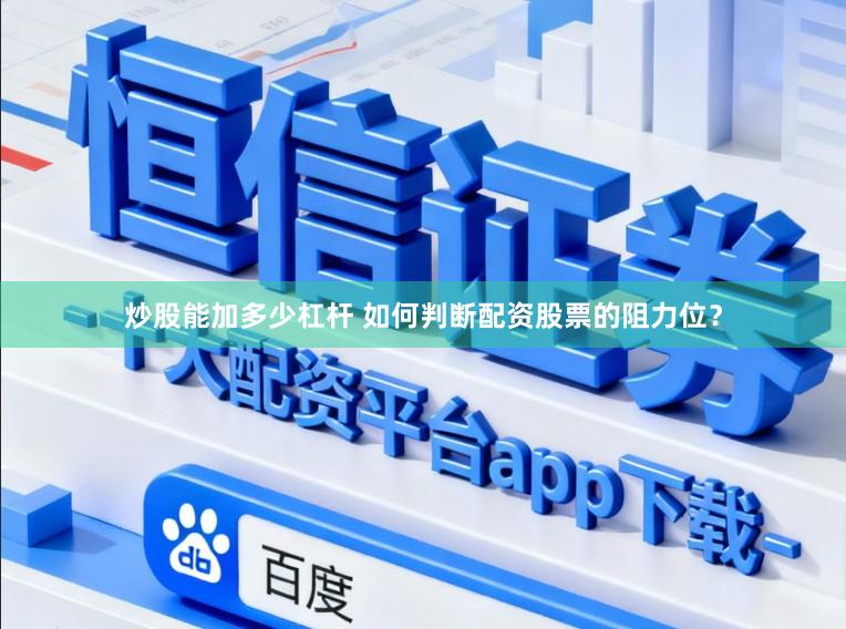 炒股能加多少杠杆 如何判断配资股票的阻力位？