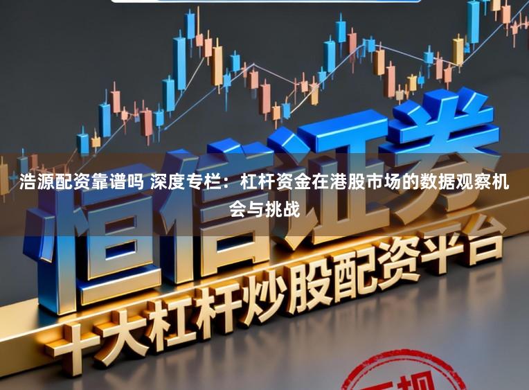 浩源配资靠谱吗 深度专栏：杠杆资金在港股市场的数据观察机会与挑战