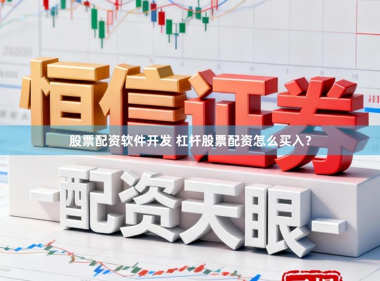 股票配资软件开发 杠杆股票配资怎么买入？