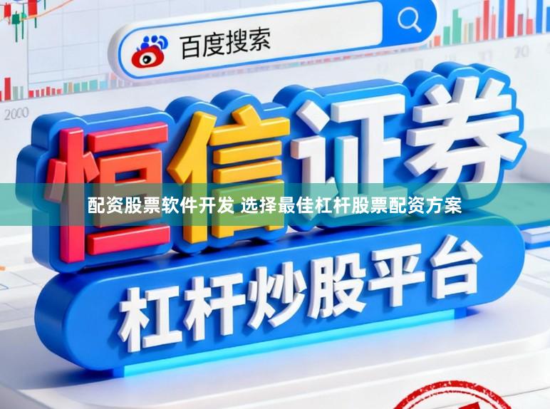 配资股票软件开发 选择最佳杠杆股票配资方案