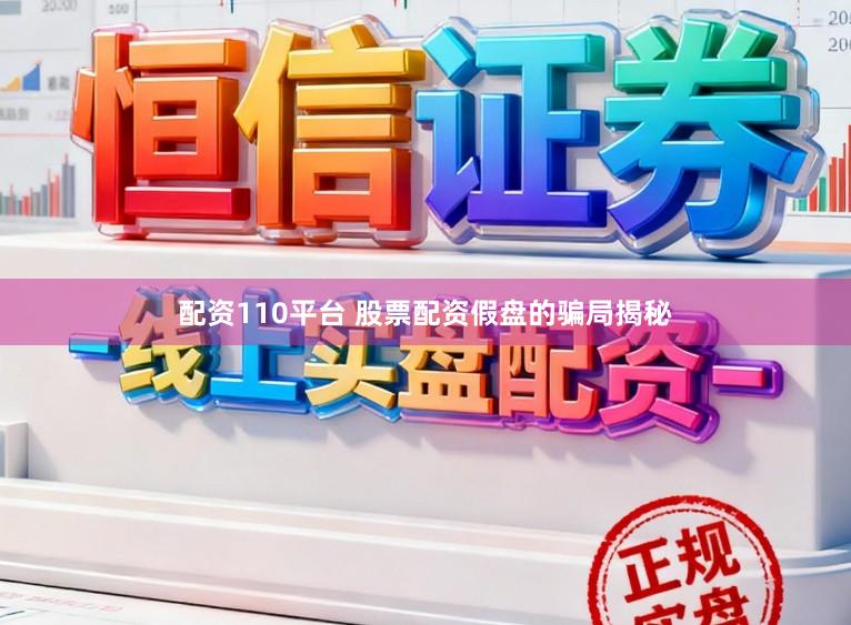 配资110平台 股票配资假盘的骗局揭秘