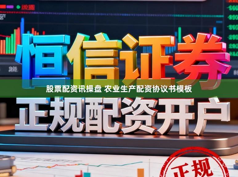 股票配资讯操盘 农业生产配资协议书模板