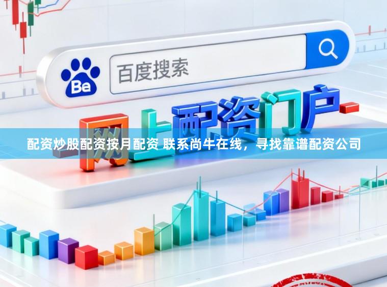 配资炒股配资按月配资 联系尚牛在线,寻找靠谱配资公司