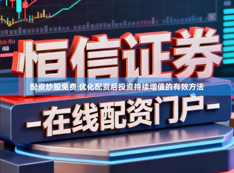 配资炒股免费 优化配资后投资持续增值的有效方法