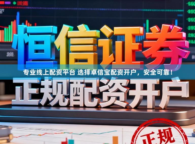 专业线上配资平台 选择卓信宝配资开户，安全可靠！