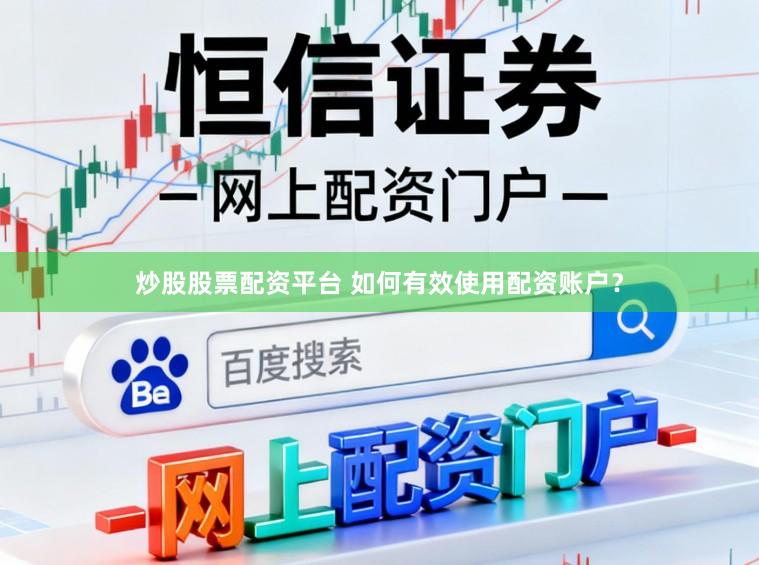 炒股股票配资平台 如何有效使用配资账户？
