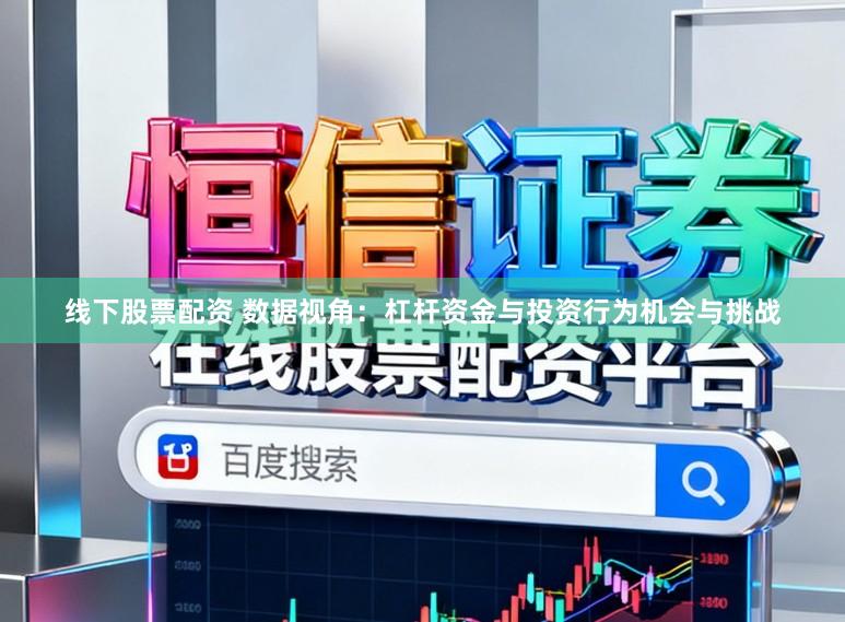 线下股票配资 数据视角：杠杆资金与投资行为机会与挑战